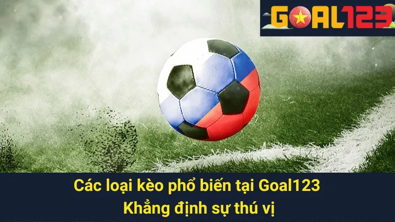 Các Loại Kèo Phổ Biến Tại Goal123 - Khẳng Định Sự Thú Vị 1 Các Loại Kèo Phổ Biến Tại Goal123 - Khẳng Định Sự Thú Vị