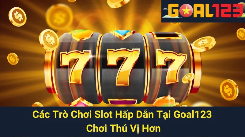 Các Trò Chơi Slot Hấp Dẫn Tại Goal123 - Chơi Thú Vị Hơn 1 Các Trò Chơi Slot Hấp Dẫn Tại Goal123 - Chơi Thú Vị Hơn