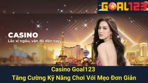 Casino Goal123 - Tăng Cường Kỹ Năng Chơi Với Mẹo Đơn Giản