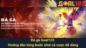 Đá Gà Goal123 - Hướng Dẫn Từng Bước Chơi Cá Cược Dễ Dàng