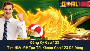 Đăng Ký Goal123 - Tìm Hiểu Để Tạo Tài Khoản Goal123 Dễ Dàng
