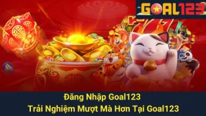 Đăng Nhập Goal123 - Trải Nghiệm Mượt Mà Hơn Tại Goal123