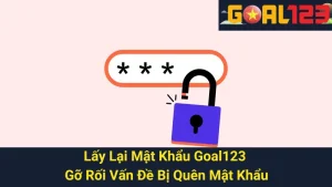 Lấy Lại Mật Khẩu Goal123 - Gỡ Rối Vấn Đề Bị Quên Mật Khẩu