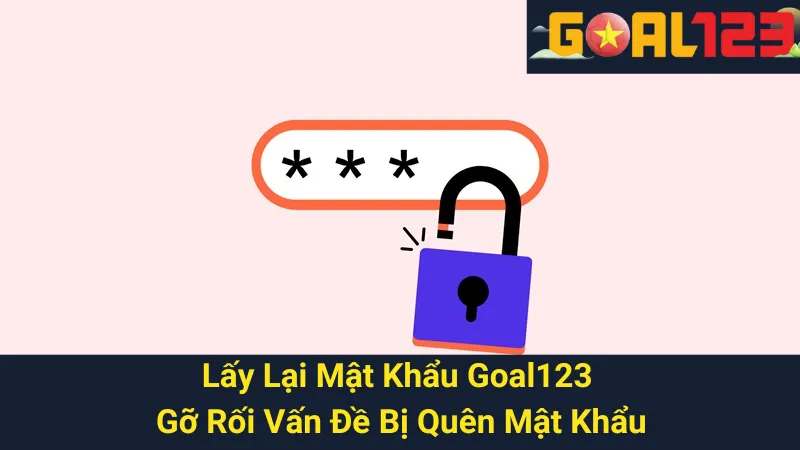 Lấy Lại Mật Khẩu Goal123 - Gỡ Rối Vấn Đề Bị Quên Mật Khẩu 1 Lấy Lại Mật Khẩu Goal123 - Gỡ Rối Vấn Đề Bị Quên Mật Khẩu