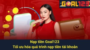 Nạp Tiền Goal123 - Tối Ưu Hóa Quá Trình Nạp Tiền Tài Khoản