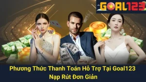 Phương Thức Thanh Toán Hỗ Trợ Tại Goal123 - Nạp Rút Đơn Giản