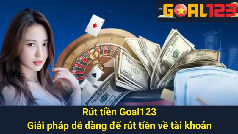 Rút Tiền Goal123: Giải Pháp Dễ Dàng Để Rút Tiền Về Tài Khoản 1 Rút Tiền Goal123: Giải Pháp Dễ Dàng Để Rút Tiền Về Tài Khoản